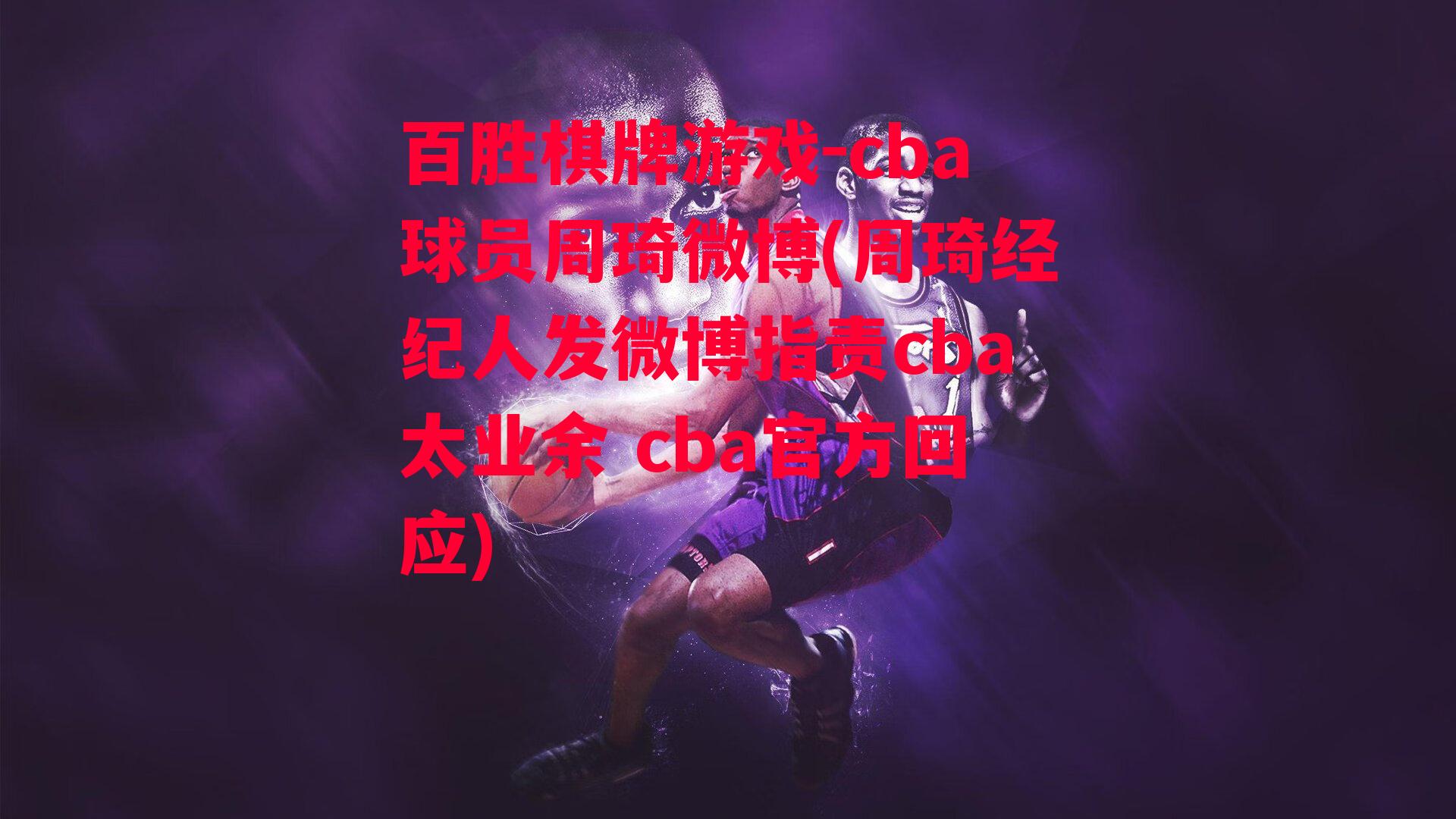 cba球员周琦微博(周琦经纪人发微博指责cba太业余 cba官方回应)